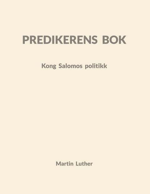 Predikerens bok - kong Salomos politikk : forklart av Dr. Martin Luther
