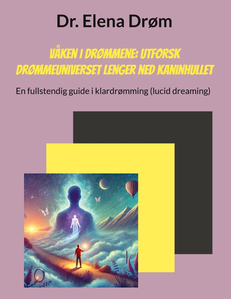 Våken i drømmene: utforsk drømmeuniverset lenger ned kaninhullet - en fullstendig guide i klardrømming (lucid dreaming)