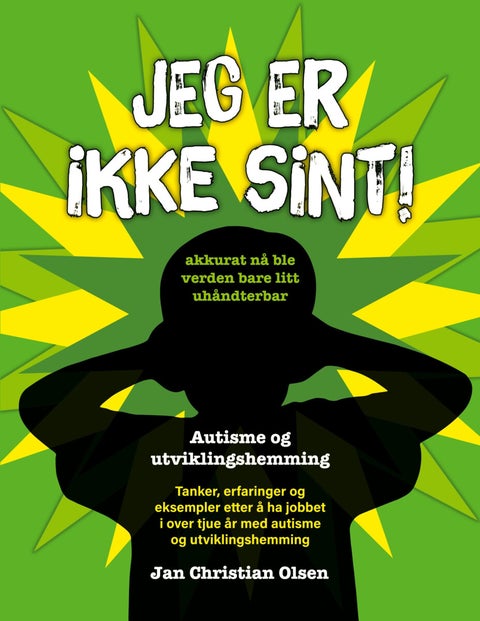 Jeg er ikke sint! - akkurat nå ble verden bare litt uhåndterbar : autisme og utviklingshemming
