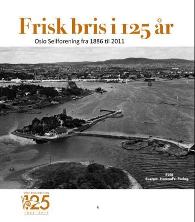 Frisk bris i 125 år - Oslo Seilforening fra1886 til 2011