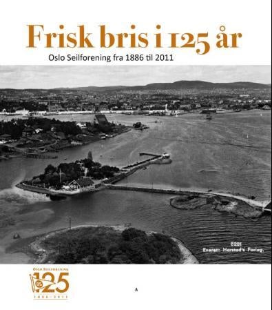 Frisk bris i 125 år - Oslo Seilforening fra1886 til 2011