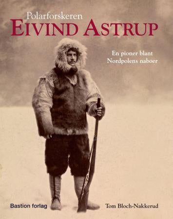 Polarforskeren Eivind Astrup - en pioner blant Nordpolens naboer