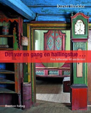 Det var en gang en Hallingstue - fra folkestue til antikvitet
