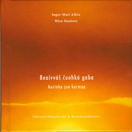 Beaivvás cuohká gaba = Aurinko juo kermaa : runomusiikkiteos - diktamusihkkaduodji