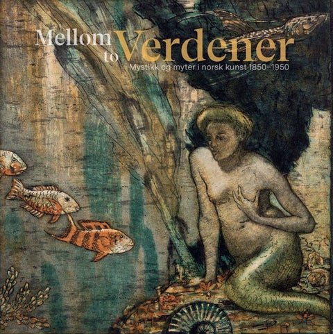 Mellom to verdener - mystikk og myter i norsk kunst 1850-1950
