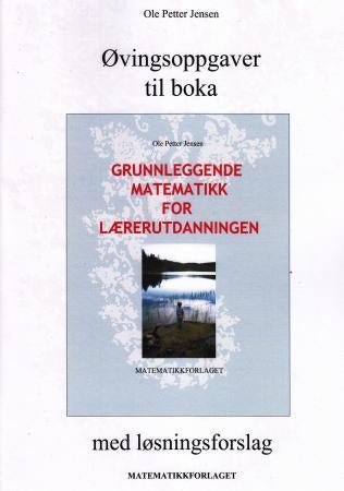 Øvingsoppgaver til boka Grunnleggende matematikk for lærerutdanningen med løsningsforslag