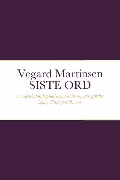 Siste ord - om kapitalisme, sosialisme, velferdsstat, ytringsfrihet, islam, klimapolitikk, USAs forfall, mm.