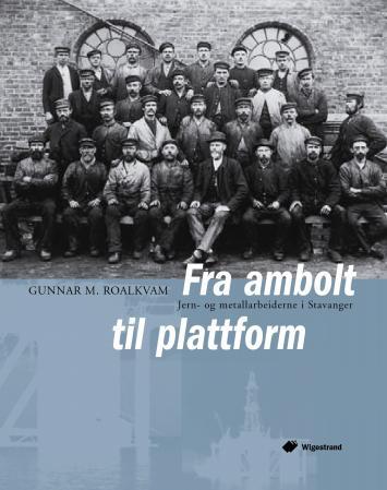 Fra ambolt til plattform - jern- og metallarbeiderne i Stavanger