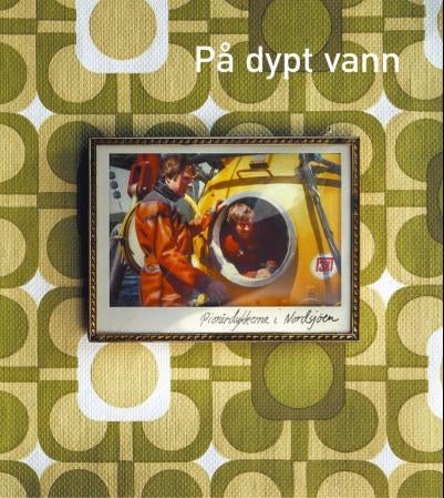 På dypt vann - pionerdykkerne i Nordsjøen