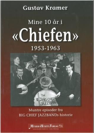 Mine 10 år i Chiefen - 1953-1963 : muntre episoder fra Big Chief Jazzbands historie
