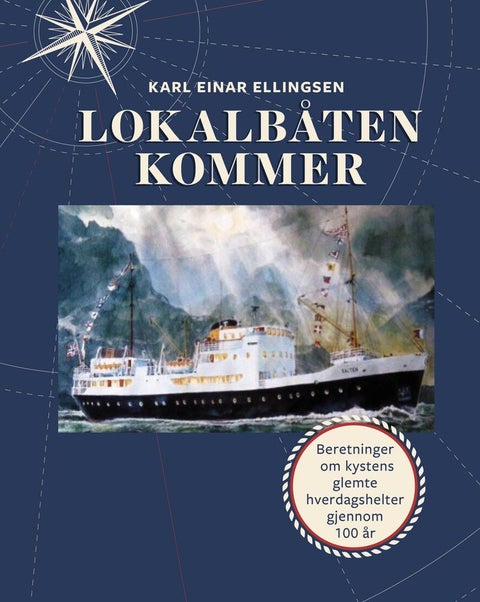 Lokalbåten kommer - beretninger om kystens glemte hverdagshelter gjenom 100 år