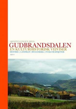 Gudbrandsdalen - en kulturhistorisk velviser : historie, landskap, byggeskikk, folketradisjoner