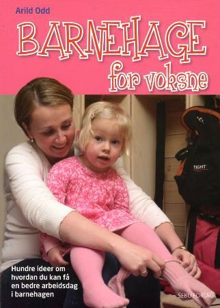 Barnehage for voksne - hundre ideer om hvordan du kan få en bedre arbeidsdag i barnehagen