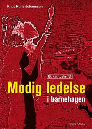 Modig ledelse i barnehagen - et kampskrift!