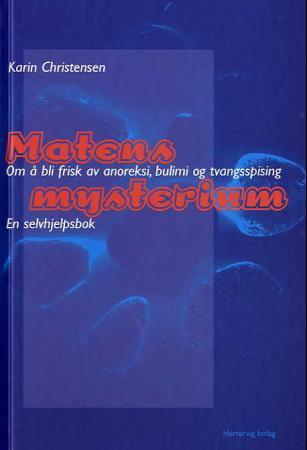 Matens mysterium - om å bli frisk av anoreksi, bulemi og tvangsspising : en selvhjelpsbok