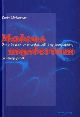 Matens mysterium - om å bli frisk av anoreksi, bulemi og tvangsspising : en selvhjelpsbok