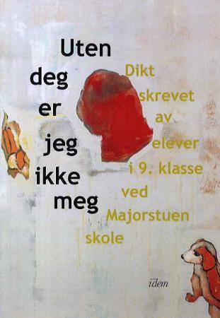 Uten deg er jeg ikke meg - dikt skrevet av elever i 9. klasse ved Majorstuen skole