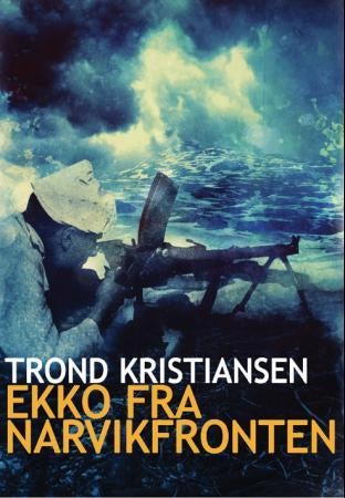 Ekko fra Narvikfronten - en dokumentarisk beretning fra felttoget i Nord-Norge i 1940