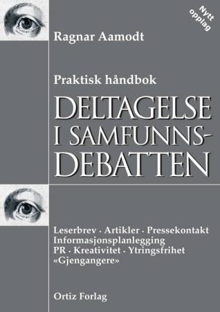 Deltagelse i samfunnsdebatten - praktisk håndbok : leserbrev, artikler, pressekontakt, informasjonsplanlegging, PR, kreativitet, ytr