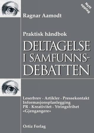 Deltagelse i samfunnsdebatten - praktisk håndbok : leserbrev, artikler, pressekontakt, informasjonsplanlegging, PR, kreativitet, ytr