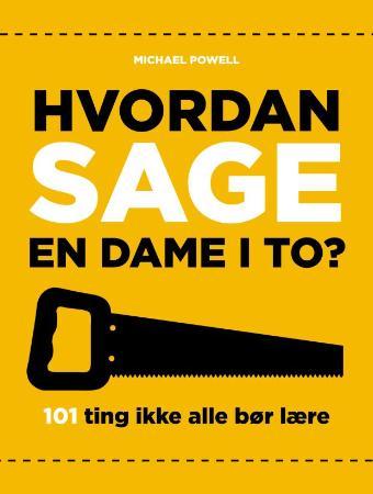 Hvordan sage en dame i to? - 101 ting ikke alle bør lære seg