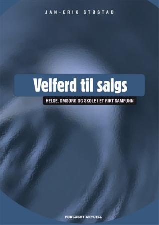 Velferd til salgs - helse, omsorg og skole i et rikt samfunn
