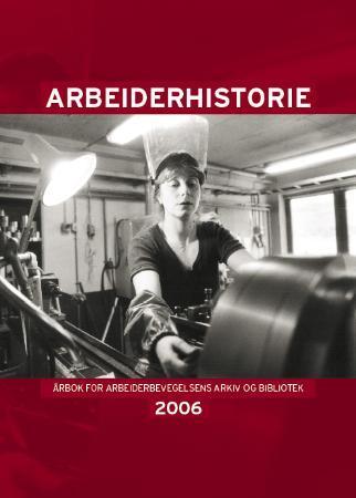 Arbeiderhistorie 2006 - årbok for arbeiderbevegelsens arkiv og bibliotek