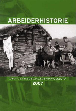 Arbeiderhistorie 2007 - årbok for arbeiderbevegelsens arkiv og bibliotek