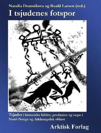 I tsjudenes fotspor - tsjuder i historiske kilder, predanier og sagn i Nord-Norge og Arkhangelsk oblast