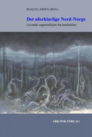 Det uforklarlige Nord-Norge - levende sagntradisjon fra landsdelen