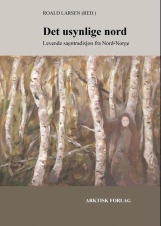 Det usynlige nord - levende sagntradisjon fra Nord-Norge