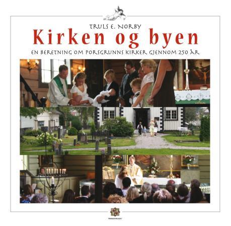 Kirken og byen - en beretning om Porsgrunns kirker gjennom 250 år