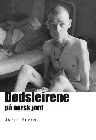 Dødsleirene på norsk jord - en beretning om norske tilintetgjørelses- og krigsfangeleirer og andre krigstragedier
