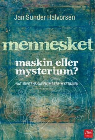 Mennesket - maskin eller mysterium? - naturvitenskapen møter mystikken