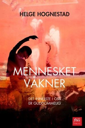 Mennesket våkner - det innerste i oss er guddommelig : betraktninger i Huskelappen og andre aviser 2008-2011