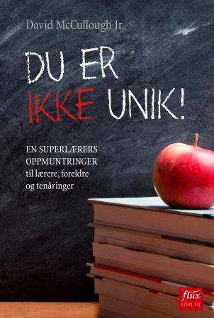 Du er ikke unik! - en superlærers oppmuntringer til lærere, foreldre og tenåringer