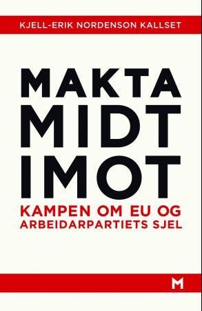 Makta midt imot - kampen om EU og Arbeidarpartiets sjel
