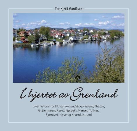 I hjertet av Grenland - lokalhistorie for Klosterskogen, Skogplassene, Gråten, Gråtenmoen, Raset, Kjørbekk, Nenset, Tollnes,