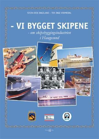 Vi bygget skipene - om skipsbyggingsindustrien i Haugesund