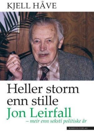 Heller storm enn stille - Jon Leirfall : meir enn seksti politiske år