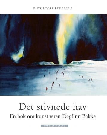 Det stivnede hav - en bok om kunstneren Dagfinn Bakke
