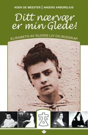 Ditt nærvær er min glede ; Å tilbe den treenige gud : retrett med Elisabeth av Treenigheten - Elisabeth av Dijons liv og budskap :