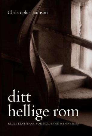 Ditt hellige rom - klostervisdom for moderne mennesker