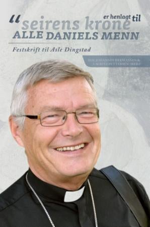 «Seirens krone er henlagt til alle Daniels menn» - festskrift til Asle Dingstad på 70-årsdagen