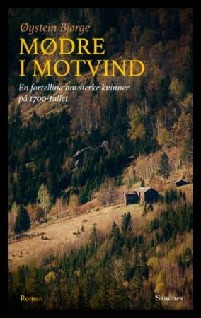 Mødre i motvind - en fortelling om sterke kvinner på 1700-tallet : roman