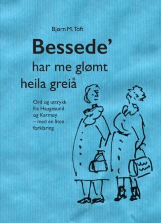 Bessede' har me glømt heila greiå - ord og uttrykk fra Haugesund og Karmøy - med en liten forklaring