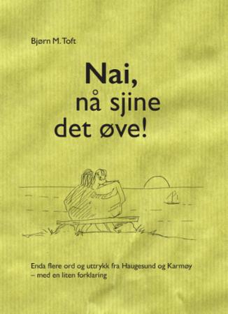 Nai, nå sjine det øve! - enda flere ord og uttrykk fra Haugesund og Karmøy - med en liten forklaring