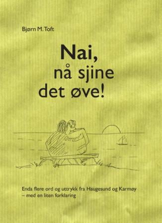 Nai, nå sjine det øve! - enda flere ord og uttrykk fra Haugesund og Karmøy - med en liten forklaring