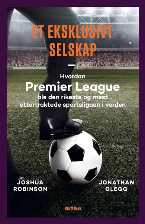 Et eksklusivt selskap - hvordan Premier League ble den rikeste og mest ettertraktede sportsligaen i verden