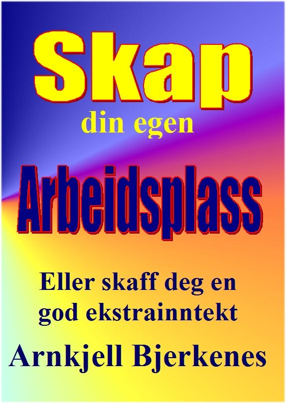 Skap din egen arbeidsplass - 70 gode forretningsidéer med instruksjon hvordan du lykkes,eller skaff deg en god ekstrainntekt